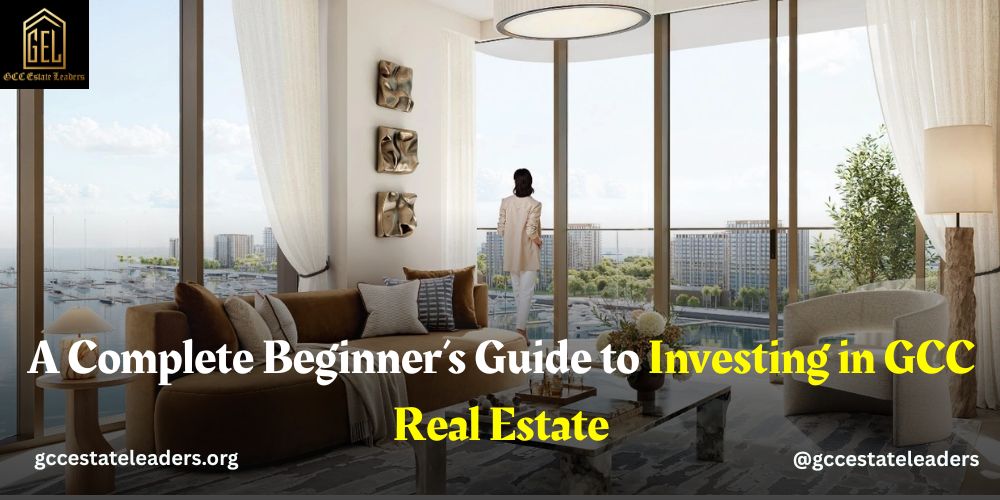 A Complete Beginner’s Guide to Investing in GCC Real Estate