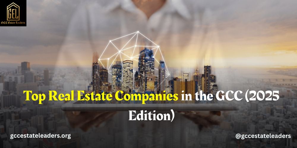 Top Real Estate Companies in the GCC (2025 Edition)