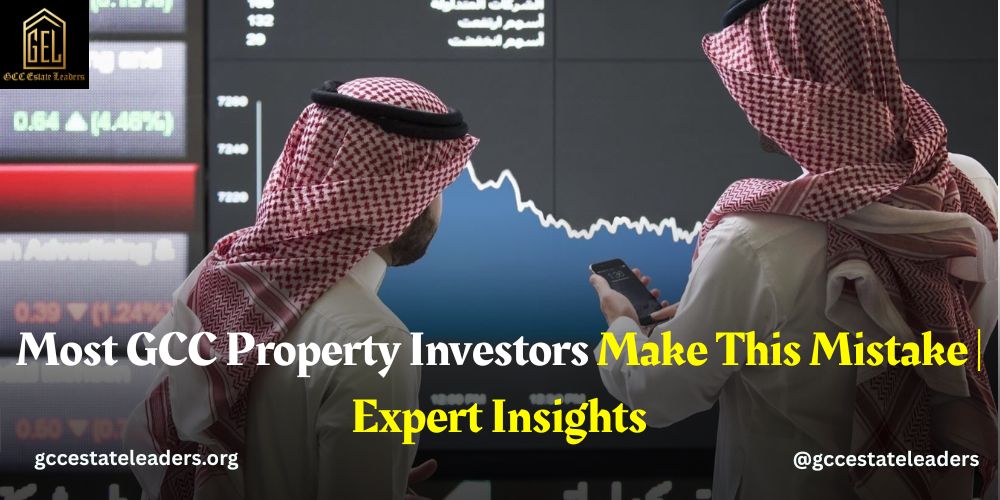 Most GCC Property Investors Make This Mistake Expert Insights